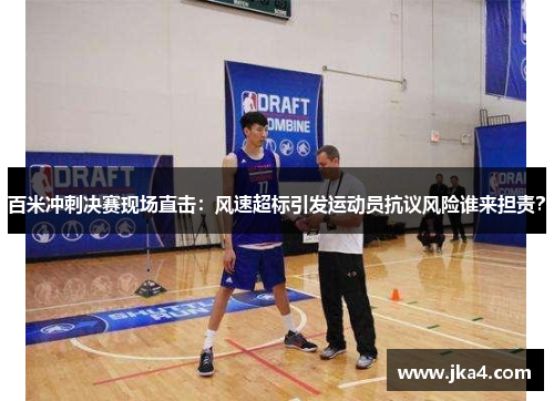 百米冲刺决赛现场直击：风速超标引发运动员抗议风险谁来担责？